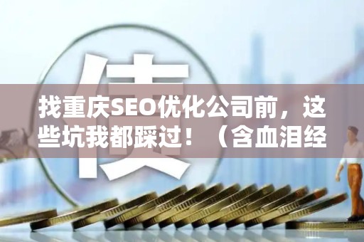 找重庆SEO优化公司前,这些坑我都踩过!(含血泪经验) 找重庆SEO优化公司前,这些坑我都踩过!(含血泪经验)